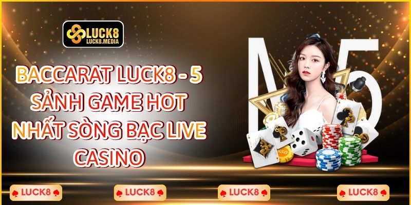 LUCK8 | Baccarat Luck8 - 5 Sảnh Game HOT Nhất Sòng Bạc Live Casino 1 Baccarat LUCK8 - 5 Sảnh Game HOT Nhất Sòng Bạc Live Casino