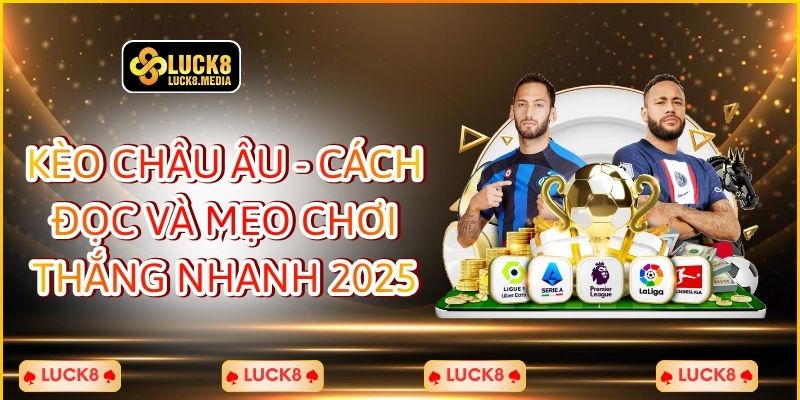 LUCK8 | Kèo Châu Âu - Cách Đọc Và Mẹo Chơi Thắng Nhanh 2026 1 Kèo Châu Âu - Cách Đọc Và Mẹo Chơi Thắng Nhanh 2025