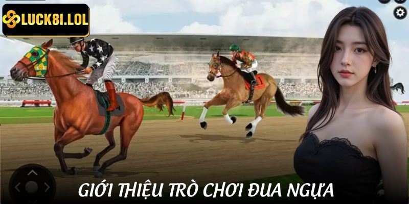 LUCK8 | Game Cá Cược Đua Ngựa - Kịch Tính Như Thật, Thắng Cực Nhanh 2 Giới thiệu game đua ngựa giải trí đầy kịch tính